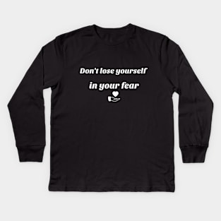 Don' t lose yourself in your fear Kids Long Sleeve T-Shirt